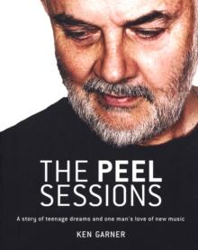 The Peel Sessions : A story of teenage dreams and one man's love of new music