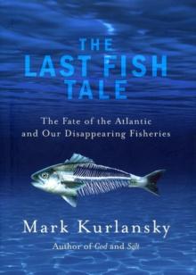 The Last Fish Tale : The Fate of the Atlantic and our Disappearing Fisheries