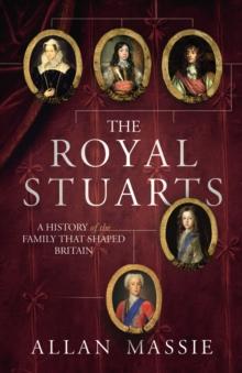 The Royal Stuarts : A History of the Family That Shaped Britain