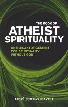 The Book of Atheist Spirituality : An Elegant Argument For Spirituality Without God