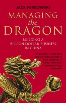 Managing the Dragon : Building a Billion-Dollar Business in China