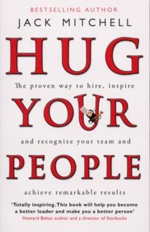 Hug Your People : The Proven Way To Hire, Inspire And Recognize Your Team And Achieve Remarkable Results