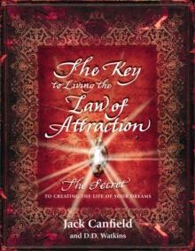 The Key to Living the Law of Attraction : The Secret To Creating the Life of Your Dreams