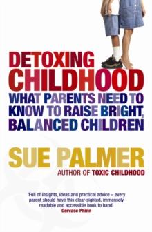 Detoxing Childhood : What Parents Need to Know to Raise Happy, Successful Children