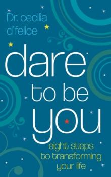 Dare To Be You : Eight Steps To Transforming Your Life