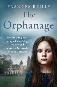 The Orphanage : The True Story Of An Abused Convent Upbringing