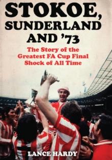 Stokoe, Sunderland and 73 : The Story Of the Greatest FA Cup Final Shock of All Time