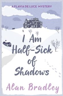 I Am Half-Sick of Shadows : The gripping fourth novel in the cosy Flavia De Luce series