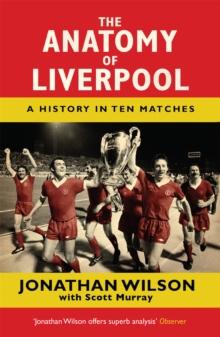 The Anatomy of Liverpool : A History in Ten Matches