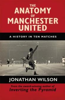 The Anatomy of Manchester United : A History in Ten Matches