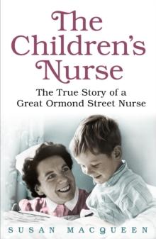 The Children's Nurse : The True Story of a Great Ormond Street Nurse