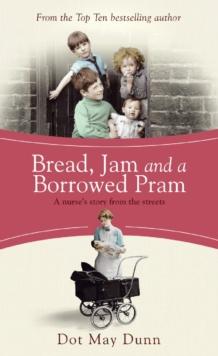 Bread, Jam and a Borrowed Pram : A Nurse's Story From the Streets