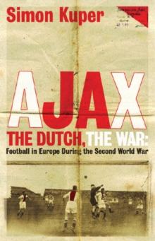 Ajax, The Dutch, The War : Football in Europe During the Second World War