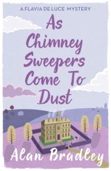 As Chimney Sweepers Come To Dust : The gripping seventh novel in the cosy Flavia De Luce series