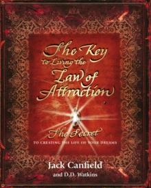 The Key to Living the Law of Attraction : The Secret To Creating the Life of Your Dreams