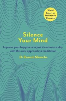 Silence Your Mind : Improve Your Happiness in  Just 10 Minutes a Day With This New Approach to Meditation