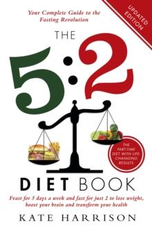 The 5:2 Diet Book : Feast for 5 Days a Week and Fast for 2 to Lose Weight, Boost Your Brain and Transform Your Health