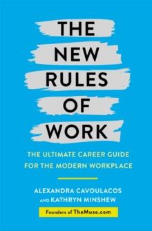 The New Rules of Work : The ultimate career guide for the modern workplace