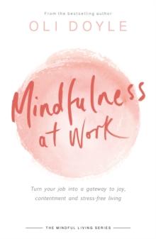 Mindfulness at Work : Turn your job into a gateway to joy, contentment and stress-free living