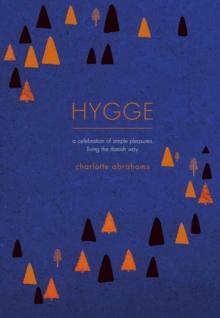 Hygge : A Celebration of Simple Pleasures. Living the Danish Way.