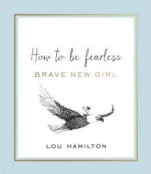 Brave New Girl : How to be Fearless