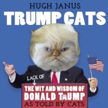 Trump Cats : The (Lack of) Wit and Wisdom of Donald Trump. As Told by Cats