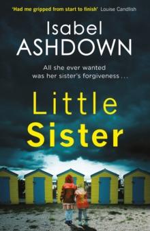 Little Sister : a dark mystery about family, sisterhood and revenge where nothing is what it seems . . .