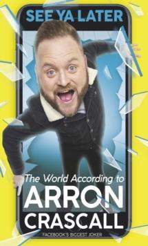 See Ya Later : The World According to Arron Crascall