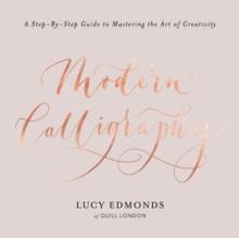 Modern Calligraphy : A Step-by-Step Guide to Mastering the Art of Creativity