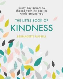 The Little Book of Kindness : Everyday actions to change your life and the world around you