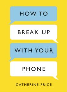 How to Break Up With Your Phone : The 30-Day Plan to Take Back Your Life