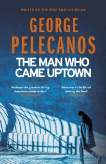 The Man Who Came Uptown : From Co-Creator of Hit HBO Show We Own This City