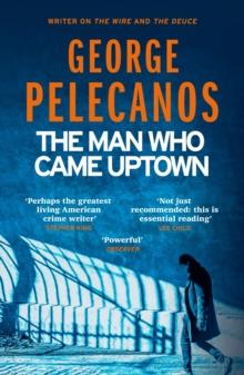 The Man Who Came Uptown : From Co-Creator of Hit HBO Show  We Own This City