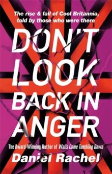 Don't Look Back In Anger : The rise and fall of Cool Britannia, told by those who were there