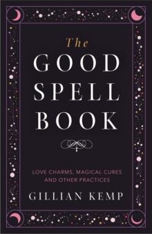 The Good Spell Book : Love Charms, Magical Cures and Other Practices