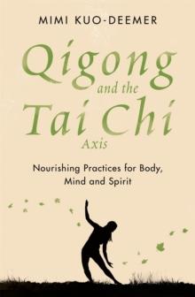 Qigong and the Tai Chi Axis : Nourishing Practices for Body, Mind and Spirit