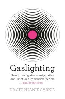 Gaslighting : How to recognise manipulative and emotionally abusive people - and break free