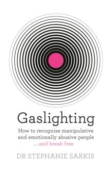 Gaslighting : How to recognise manipulative and emotionally abusive people - and break free