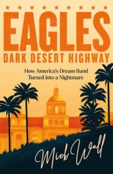 Eagles - Dark Desert Highway : How Americas Dream Band Turned into a Nightmare