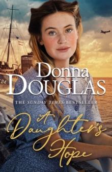 A Daughter's Hope : A heartwarming and emotional wartime saga from the Sunday Times bestselling author