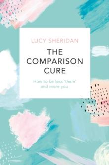 The Comparison Cure : How to be less  them' and more you