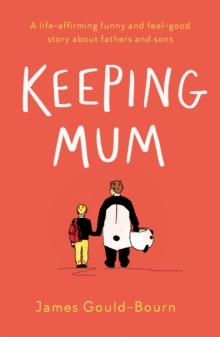 Keeping Mum : A life-affirming funny and feel-good story about fathers and sons