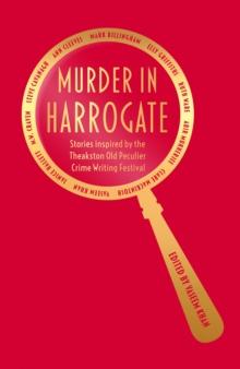 Murder in Harrogate : Stories inspired by the Theakston Old Peculier Crime Writing Festival