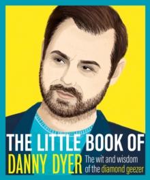 The Little Book of Danny Dyer : The wit and wisdom of the diamond geezer