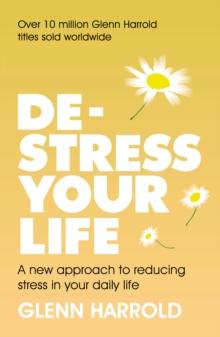 De-stress Your Life : A new approach to reducing stress in your daily life