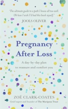 Pregnancy After Loss : A day-by-day plan to reassure and comfort you