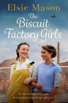 The Biscuit Factory Girls : A heartwarming saga about war, family and friendship to cosy up with this spring