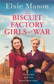 The Biscuit Factory Girls at War : An uplifting saga about war, family and friendship to warm your heart