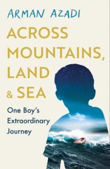 Across Mountains, Land and Sea : One Boys Extraordinary Journey