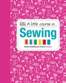 A Little Course in Sewing : Simply Everything You Need to Succeed